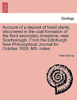 Paperback Account of a Deposit of Fossil Plants, Discovered in the Coal Formation of the Third Secondary Limestone, Near Scarborough. from the Edinburgh New Phi Book