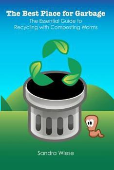Paperback The Best Place for Garbage: The Essential Guide to Recyling with Composting Worms Book