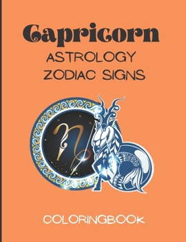 Capricorn - Astrology Zodiac Signs Coloring Book: The Horoscope Mountain Goat Sign, Astrological Art For Adults & Teenagers