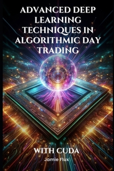 Advanced Deep Learning Techniques in Algorithmic Day Trading With CUDA (GPU Mastery Series: Unlocking CUDA's Power using pyCUDA)