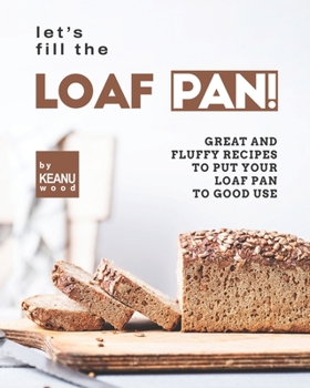 Paperback Let's Fill the Loaf Pan!: Great and Fluffy Recipes to Put Your Loaf Pan to Good Use Book