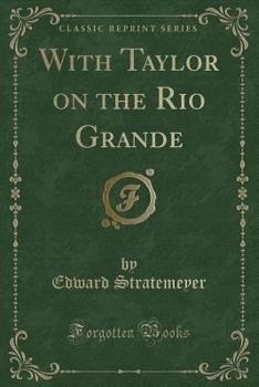 With Taylor on the Rio Grande (Classic Reprint) - Book #2 of the Mexican War