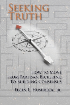 Paperback Seeking Truth: How to Move From Partisan Bickering To Building Consensus Book