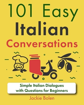 101 Easy Italian Conversations: Simple Italian Dialogues with Questions for Beginners