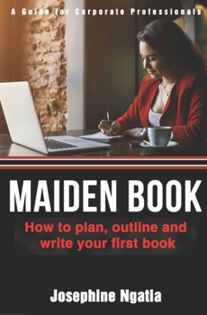 Maiden Book: How to Plan, Outline and Write Your First Book