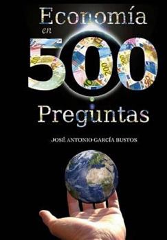 Economia En 500 Preguntas: Todo Lo Que Necesita Saber Para Entender La Economia