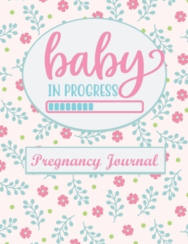 Baby in Progress: Pregnancy Journal Week by Week for Expecting Mothers - Cute Memory Book and Keepsake With Checklists, Prompts, Appointment and Diary Log
