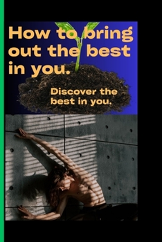 Paperback How to Bring Out the Best in You: Discover the best in you. Book