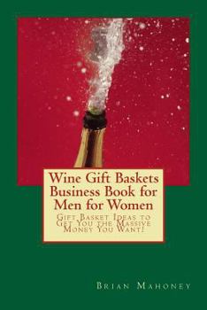 Paperback Wine Gift Baskets Business Book for Men for Women: Gift Basket Ideas to Get You the Massive Money You Want! Book