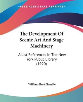 Paperback The Development Of Scenic Art And Stage Machinery: A List References In The New York Public Library (1920) Book