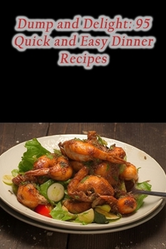 Paperback Dump and Delight: 95 Quick and Easy Dinner Recipes Book