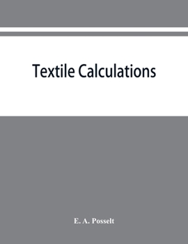 Paperback Textile calculations: a complete guide to all calculations relating to the construction of all kinds of yarns and fabrics, the analysis of cloth, etc. Book