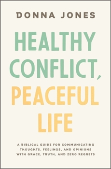 Paperback Healthy Conflict, Peaceful Life: A Biblical Guide for Communicating Thoughts, Feelings, and Opinions with Grace, Truth, and Zero Regret Book