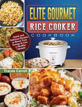 Elite Gourmet Rice Cooker Cookbook: Quick and Delicious Recipes to Boost Your Energy & Live a Healthy Lifestyle