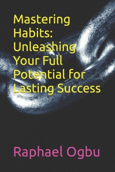 Mastering Habits: Unleashing Your Full Potential for Lasting Success