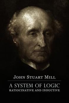 Paperback A System of Logic Ratiocinative and Inductive: A connected view of the Principles of Evidence, and the Methods of Scientific Investigation Book