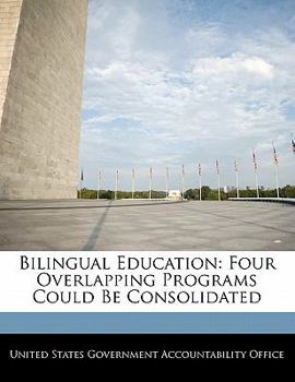 Paperback Bilingual Education: Four Overlapping Programs Could Be Consolidated Book