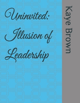 Paperback Uninvited: Illusion of Leadership Book