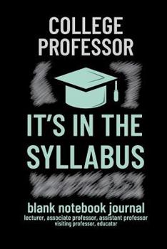 Paperback College Professor It Is in the Syllabus: Blank Notebook Journal for Lecturer, Associate Professor, Assistant Professor, Visiting Professor, Educator Book