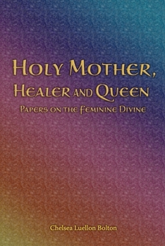 Paperback Holy Mother, Healer and Queen: Papers on the Feminine Divine Book