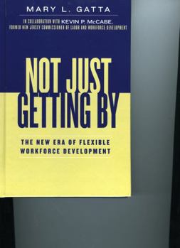 Hardcover Not Just Getting By: The New Era of Flexible Workforce Development Book