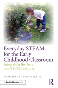 Everyday Steam for the Early Childhood Classroom: Integrating the Arts Into Stem Teaching