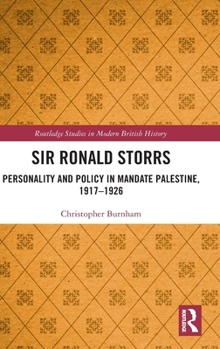 Hardcover Sir Ronald Storrs: Personality and Policy in Mandate Palestine, 1917-1926 Book