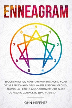 Enneagram: Become Who You Really Are with the Sacred Road of the 9 Personality Types. Master Personal Growth, Emotional Healing & Self-Discovery - The Guide You Need to Go Back to Being Yourself