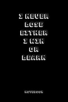 I NEVER LOSE EITHER I WIN OR LEARN : Journal Notebook for Motivation, Gift for friends.: Unruled (Blank) Notebook, Journal gift, 120 pages 6*9, white color paper, Matte cover.