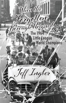 Paperback When the Forgotten Borough Reigned: The 1964 Little League World Series Book