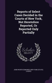 Hardcover Reports of Select Cases Decided in the Courts of New York, Not Heretofore Reported, or Reported Only Partially Book