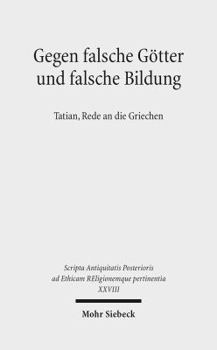 Hardcover Gegen Falsche Gotter Und Falsche Bildung: Tatian, Rede an Die Griechen [German] Book