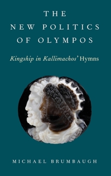 Hardcover The New Politics of Olympos: Kingship in Kallimachos' Hymns Book