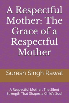 A Respectful Mother: The Grace of a Respectful Mother: A Respectful Mother: The Silent Strength That Shapes a Child’s Soul
