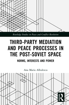 Hardcover Third-Party Mediation and Peace Processes in the Post-Soviet Space: Norms, Interests and Power Book