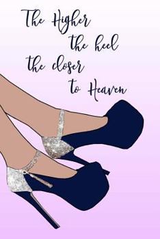 Paperback The Higher the Heels the Closer to Heaven: 150 Lined Journal Pages / Diary / Notebook Book