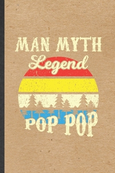 Man Myth Legend Pop Pop: Blank Funny Father Mother Lined Notebook/ Journal For Husband Wife Grandparent, Inspirational Saying Unique Special Birthday Gift Idea Classic 6x9 110 Pages