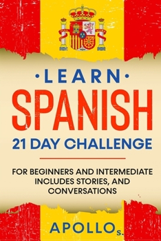 Paperback Learn Spanish 21 DAY CHALLENGE: FOR BEGINNERS AND INTERMEDIATE Includes Stories, and Conversations Book
