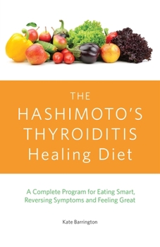 Paperback The Hashimoto's Thyroiditis Healing Diet: A Complete Program for Eating Smart, Reversing Symptoms and Feeling Great Book