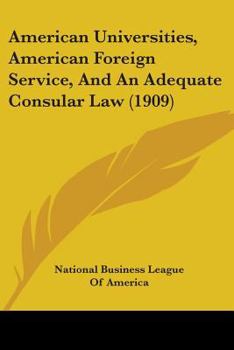 Paperback American Universities, American Foreign Service, And An Adequate Consular Law (1909) Book