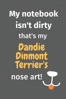 Paperback My notebook isn't dirty that's my Dandie Dinmont Terrier's nose art: For Dandie Dinmont Terrier Dog Fans Book