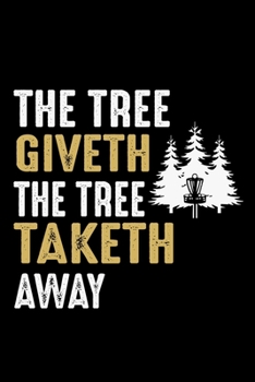 Paperback The Tree Giveth The Tree Taketh Away: Funny Disc Golf Scorecards Album for Golfers - Scorecard Template Log Book to Keep Scores Record - Gifts for Gol Book