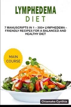 LYMPHEDEMA DIET: 7 Manuscripts in 1 – 300+ Lymphedema - friendly recipes for a balanced and healthy diet