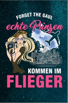 Forget The Gaul Echte Prinzen Kommen Im Flieger: Liniertes Notizbuch mit 120 Seiten zum Reinschreiben für alle Notizen, Termine, Skizzen. Ein Geschenk ... und Flugbegleiterinnen. (German Edition)