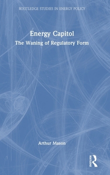 Hardcover Energy Capitol: The Waning of Regulatory Form Book