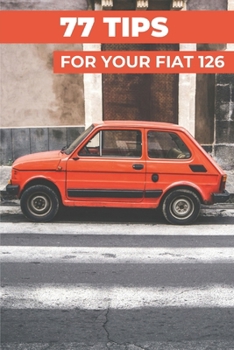 Paperback 77 Pro Tips for Your Fiat 126: "The best-kept secrets" Book
