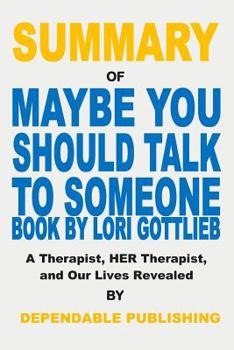 Paperback Summary of Maybe You Should Talk to Someone Book by Lori Gottlieb: A Therapist, Her Therapist, and Our Lives Revealed Book