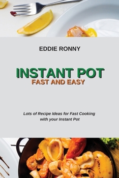 Instant Pot Fast and Easy: Lots of Recipe Ideas for Fast Cooking with your Instant Pot