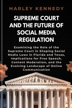 SUPREME COURT AND THE FUTURE OF SOCIAL MEDIA REGULATION: Examining the Role of the Supreme Court in Shaping Social Media Laws in Florida and Texas, ... Evolving Landscape of Online Communication