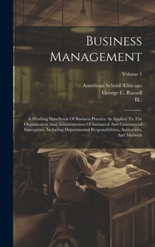 Hardcover Business Management: A Working Handbook Of Business Practice As Applied To The Organization And Administration Of Industrial And Commercial Book